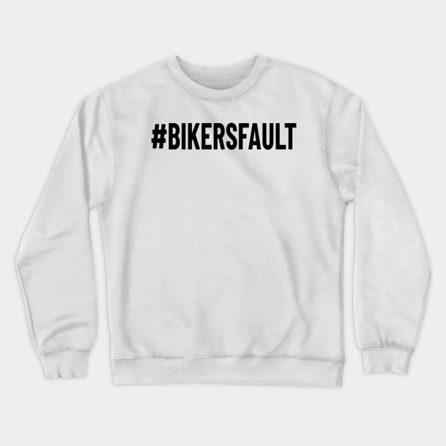 Bikers Fault, Cyclist, Motorcycle, Trucker, Mechanic, Car Lover Enthusiast Funny Gift Idea Crewneck Sweatshirt by GraphixbyGD